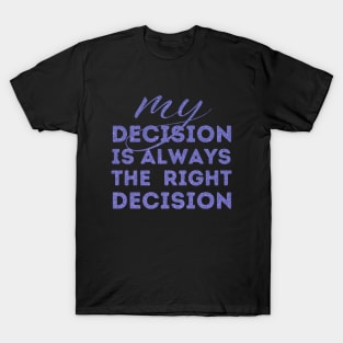 My Decision Is Always The Right Decision T-Shirt